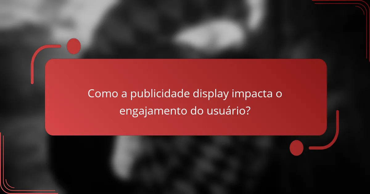 Como a publicidade display impacta o engajamento do usuário?