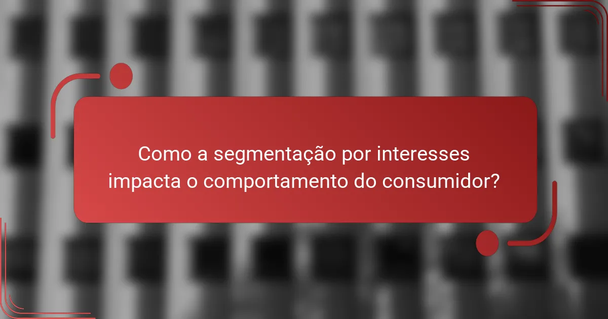 Como a segmentação por interesses impacta o comportamento do consumidor?