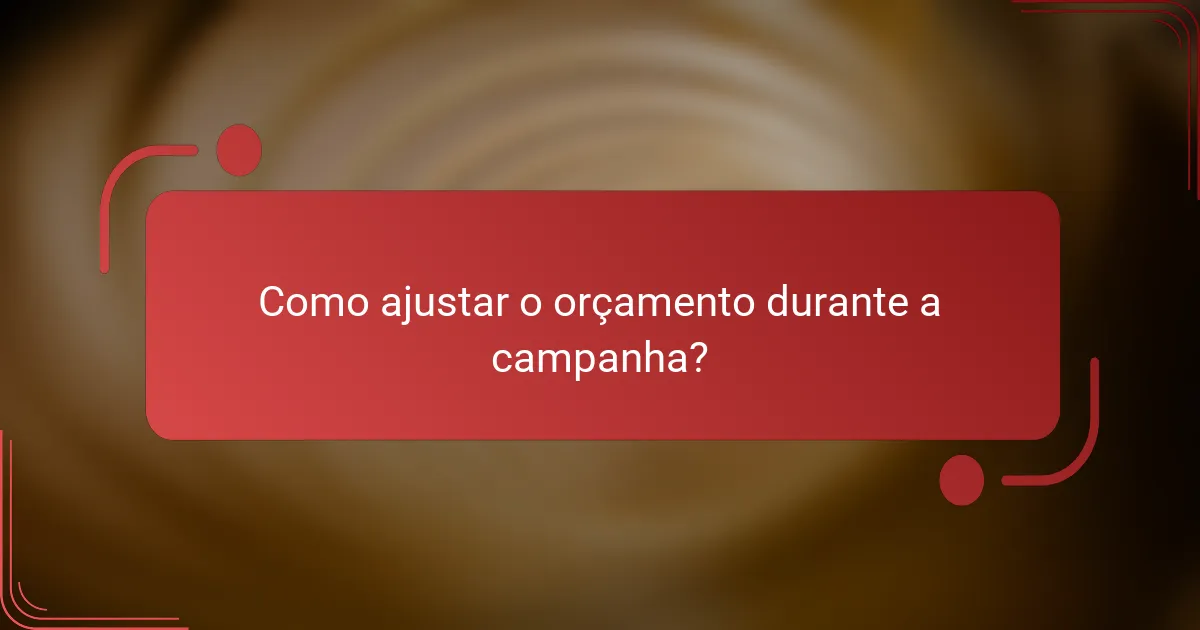 Como ajustar o orçamento durante a campanha?