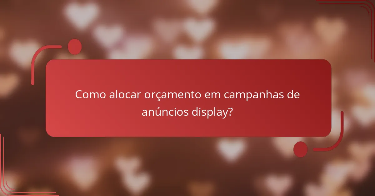 Como alocar orçamento em campanhas de anúncios display?