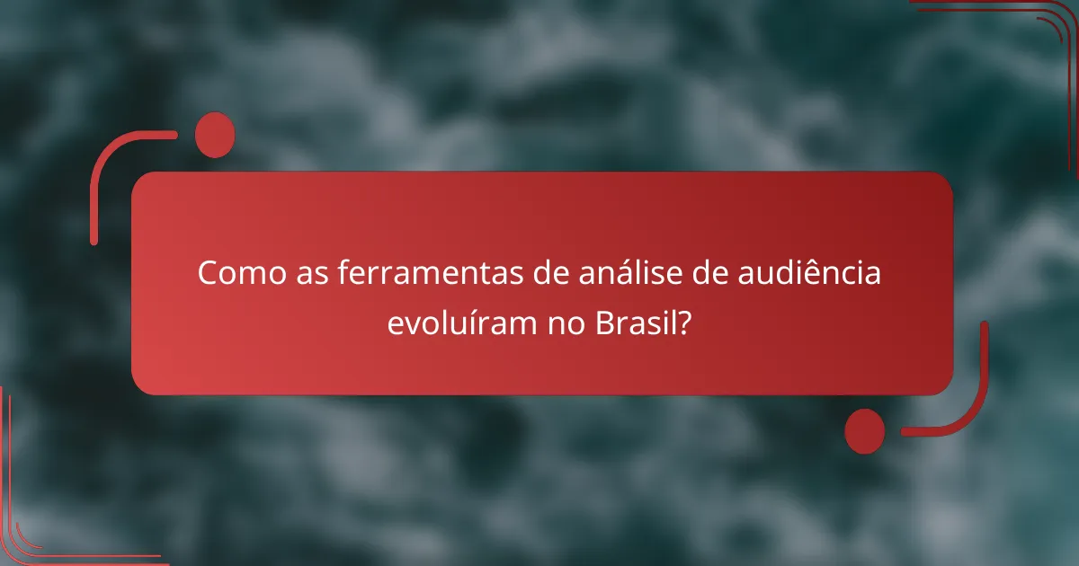 Como as ferramentas de análise de audiência evoluíram no Brasil?
