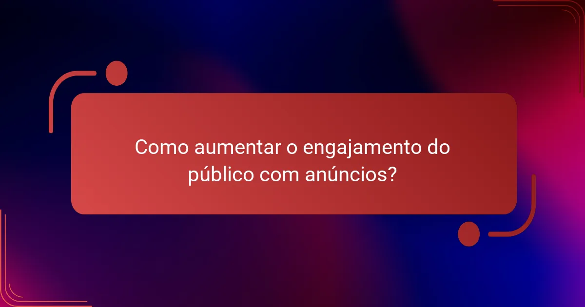 Como aumentar o engajamento do público com anúncios?