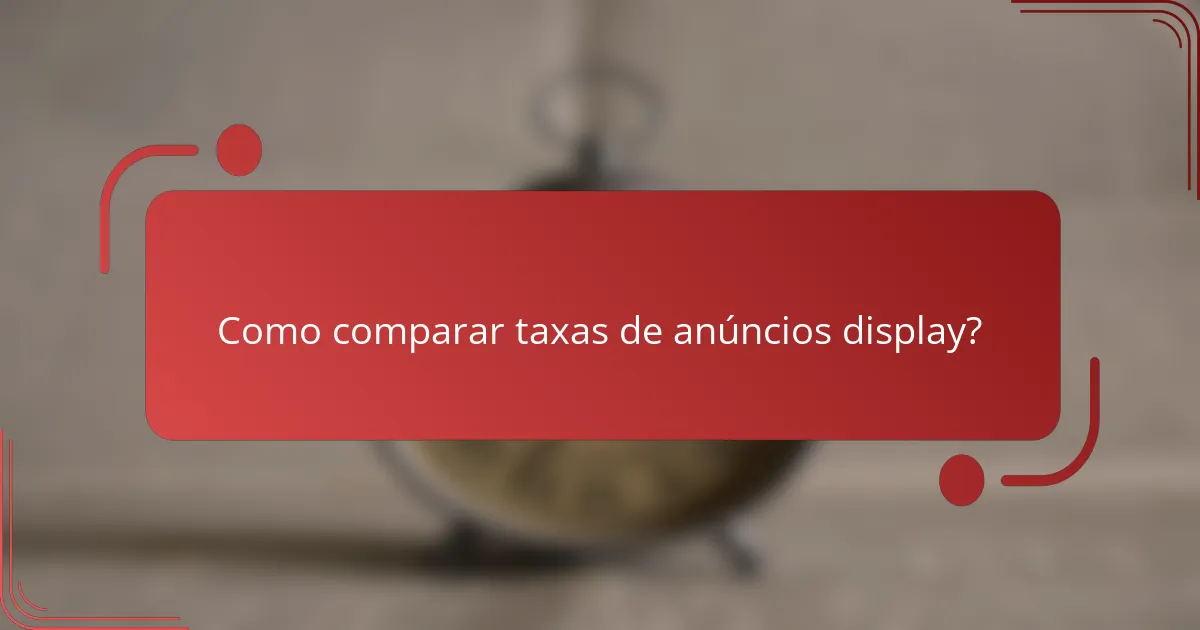 Como comparar taxas de anúncios display?