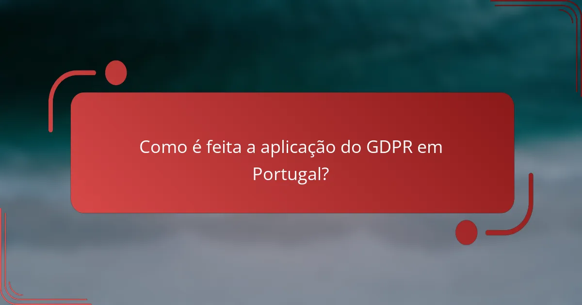 Como é feita a aplicação do GDPR em Portugal?