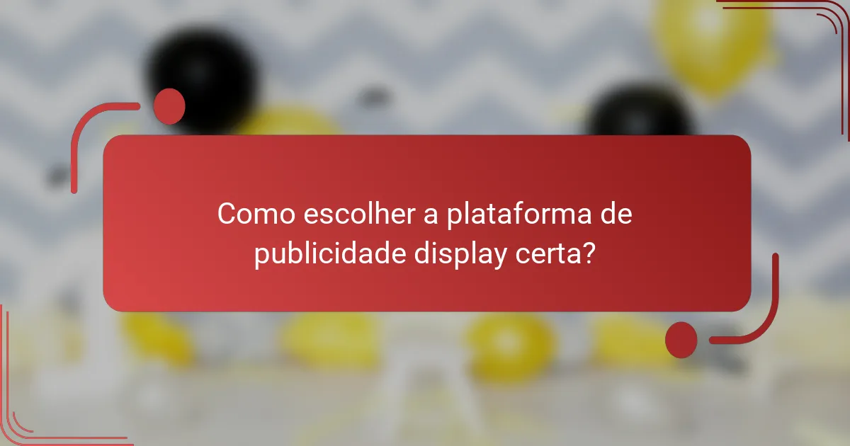 Como escolher a plataforma de publicidade display certa?