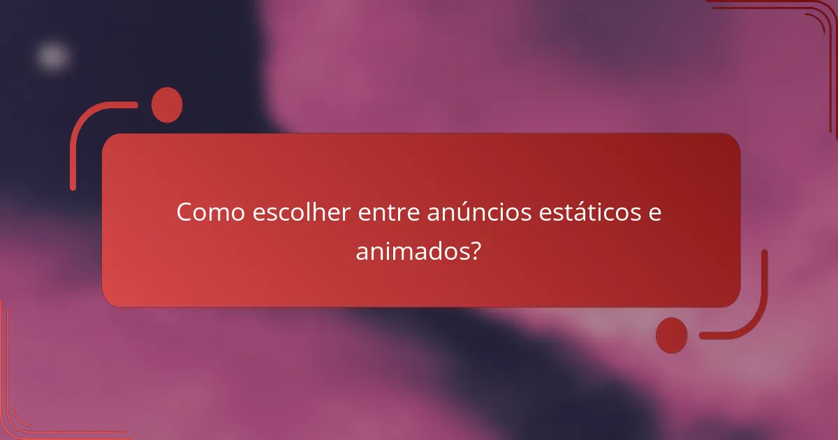 Como escolher entre anúncios estáticos e animados?
