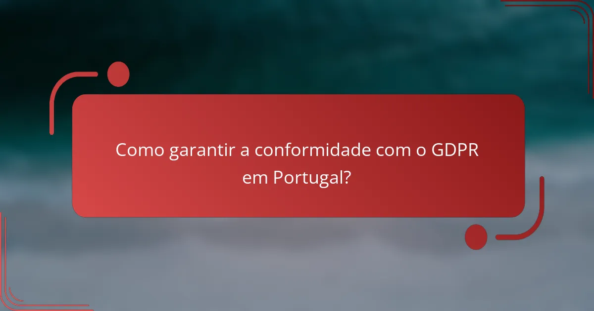 Como garantir a conformidade com o GDPR em Portugal?