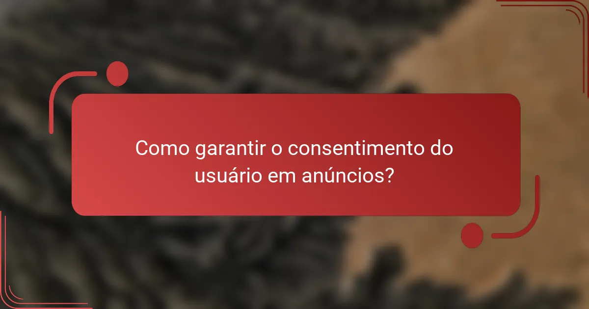 Como garantir o consentimento do usuário em anúncios?
