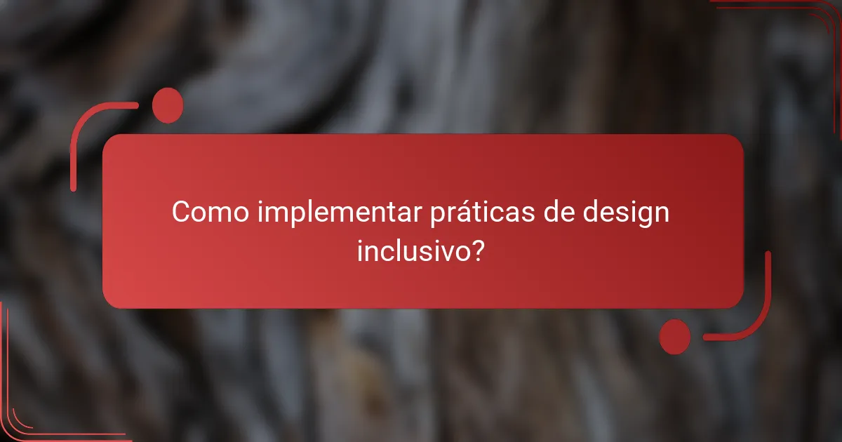 Como implementar práticas de design inclusivo?