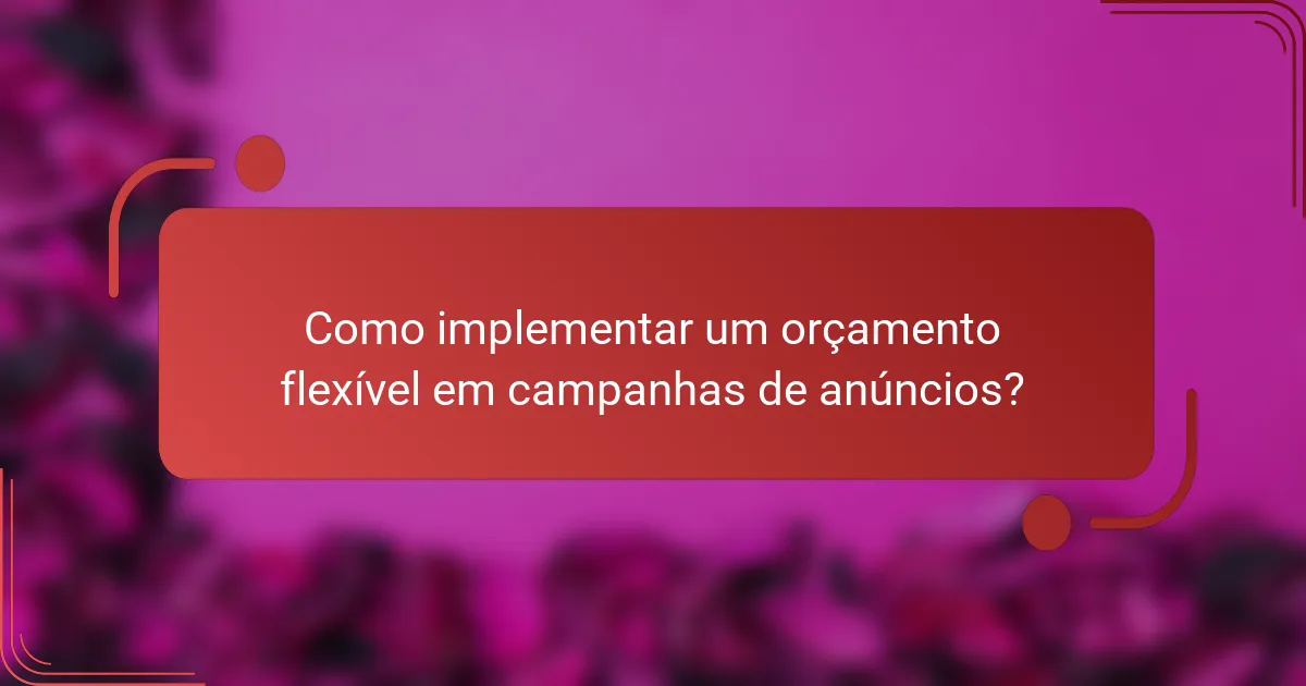 Como implementar um orçamento flexível em campanhas de anúncios?