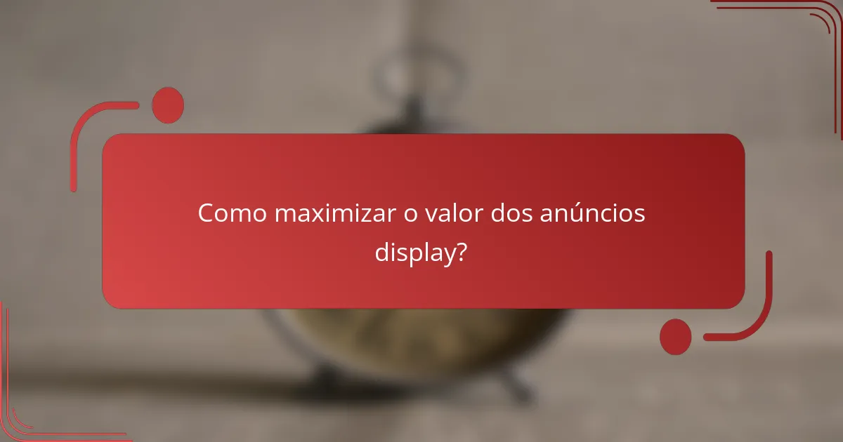 Como maximizar o valor dos anúncios display?