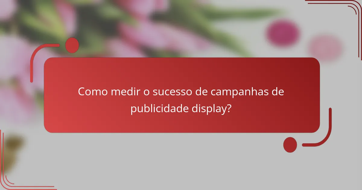 Como medir o sucesso de campanhas de publicidade display?