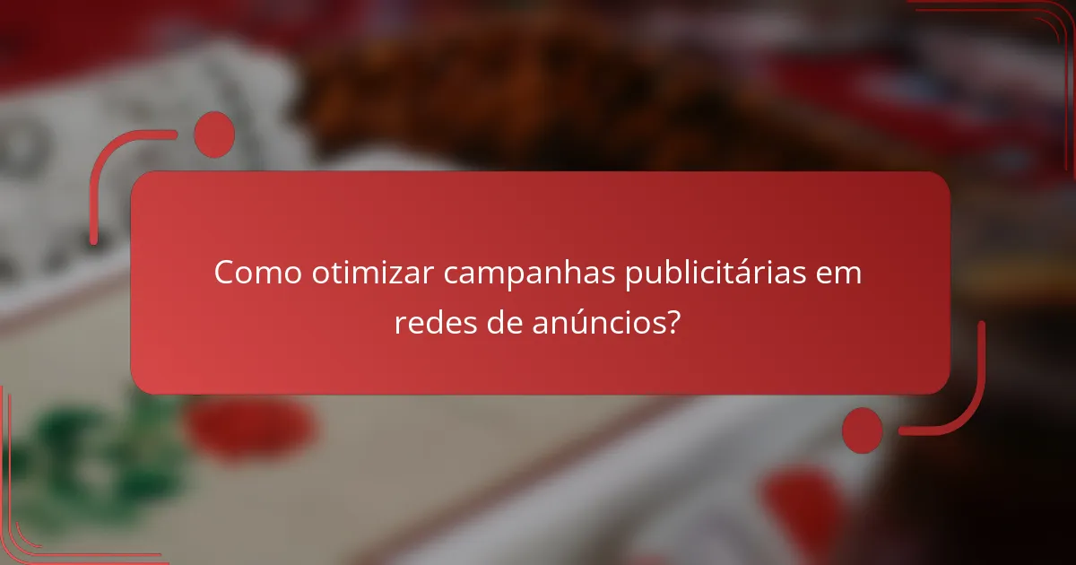 Como otimizar campanhas publicitárias em redes de anúncios?
