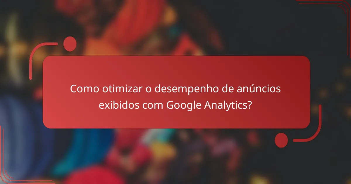 Como otimizar o desempenho de anúncios exibidos com Google Analytics?