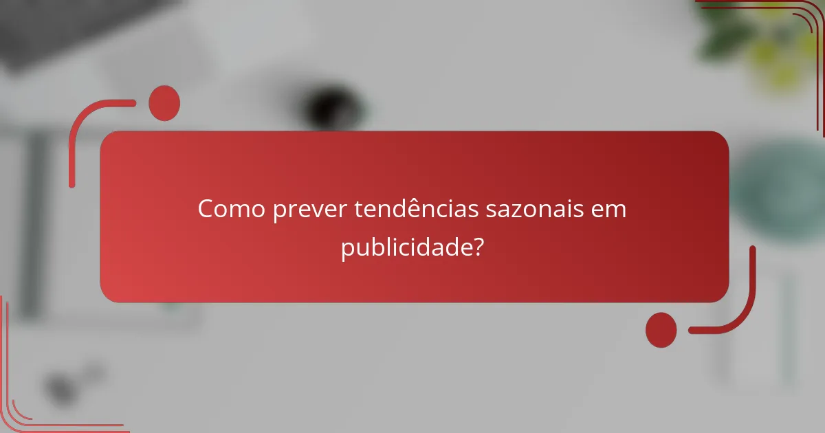 Como prever tendências sazonais em publicidade?