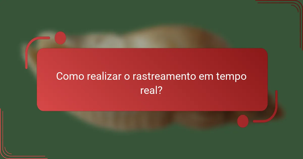 Como realizar o rastreamento em tempo real?