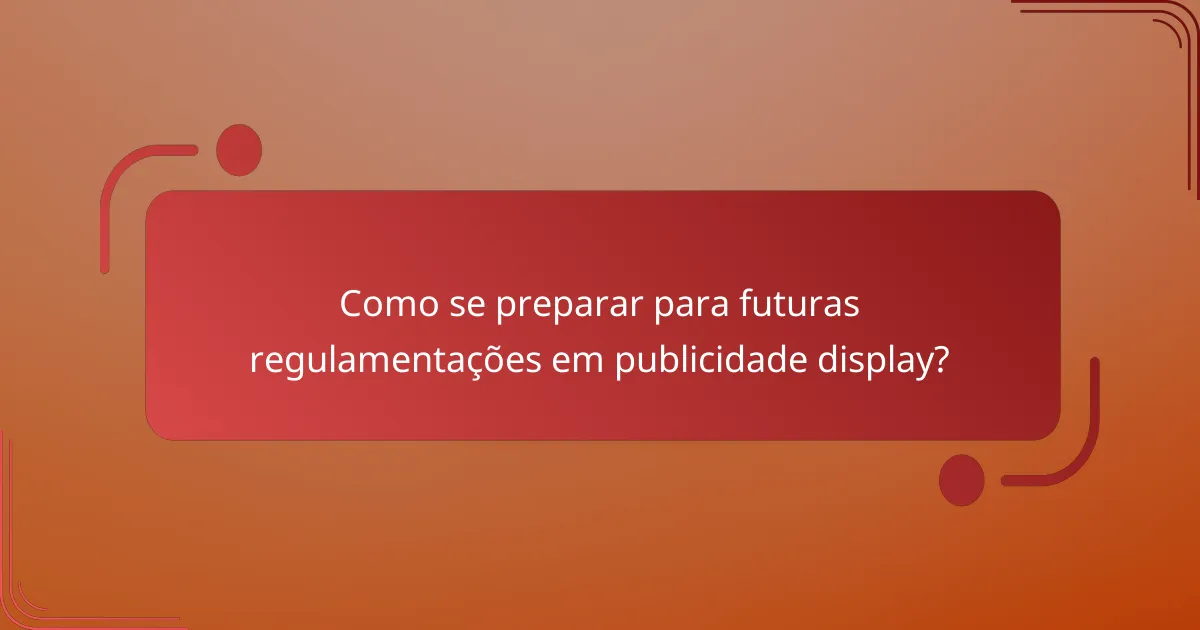 Como se preparar para futuras regulamentações em publicidade display?