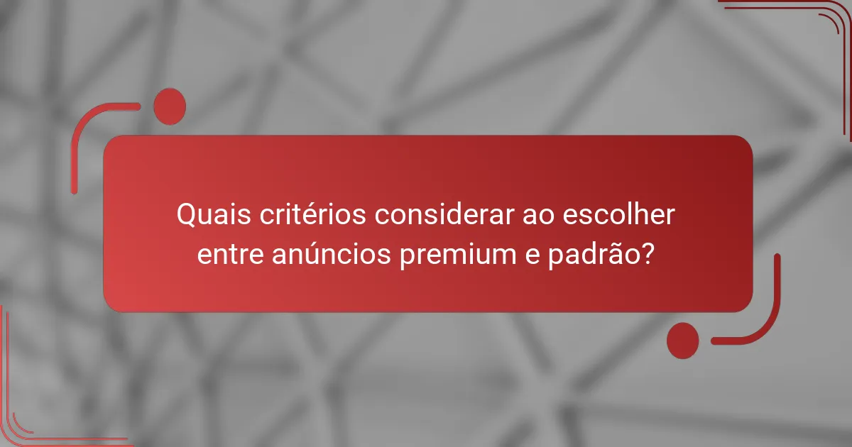Quais critérios considerar ao escolher entre anúncios premium e padrão?