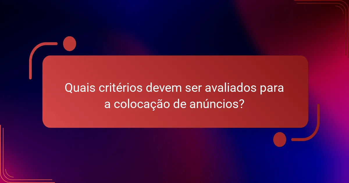 Quais critérios devem ser avaliados para a colocação de anúncios?