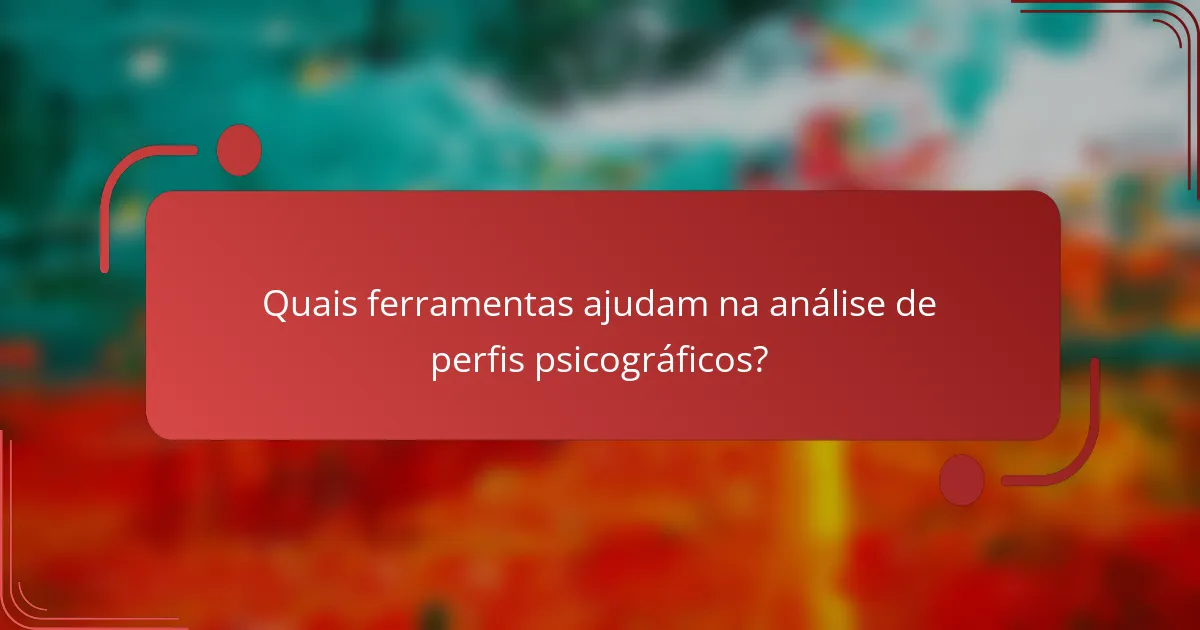 Quais ferramentas ajudam na análise de perfis psicográficos?
