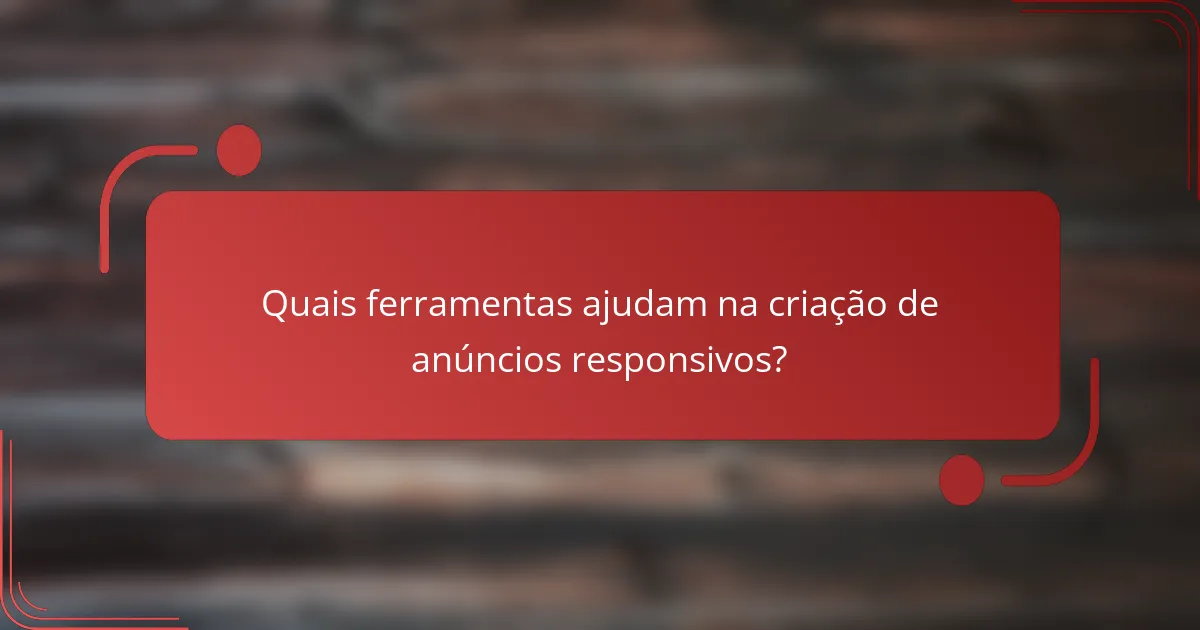 Quais ferramentas ajudam na criação de anúncios responsivos?