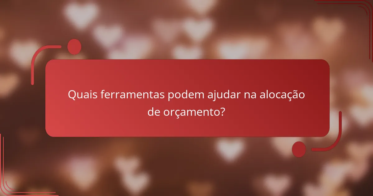 Quais ferramentas podem ajudar na alocação de orçamento?