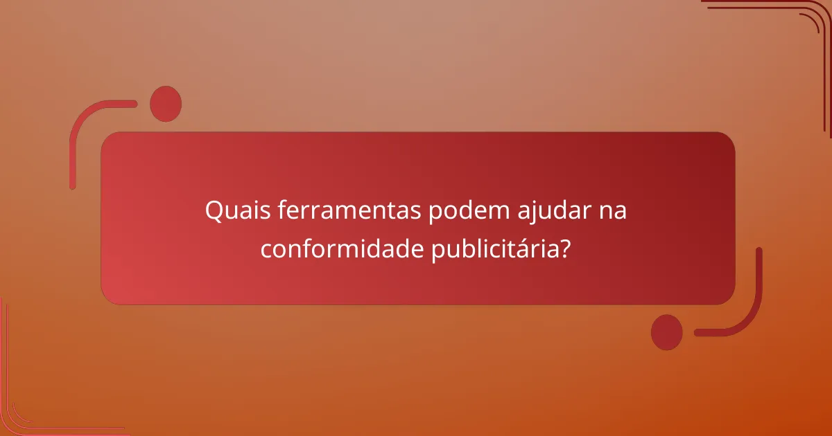 Quais ferramentas podem ajudar na conformidade publicitária?