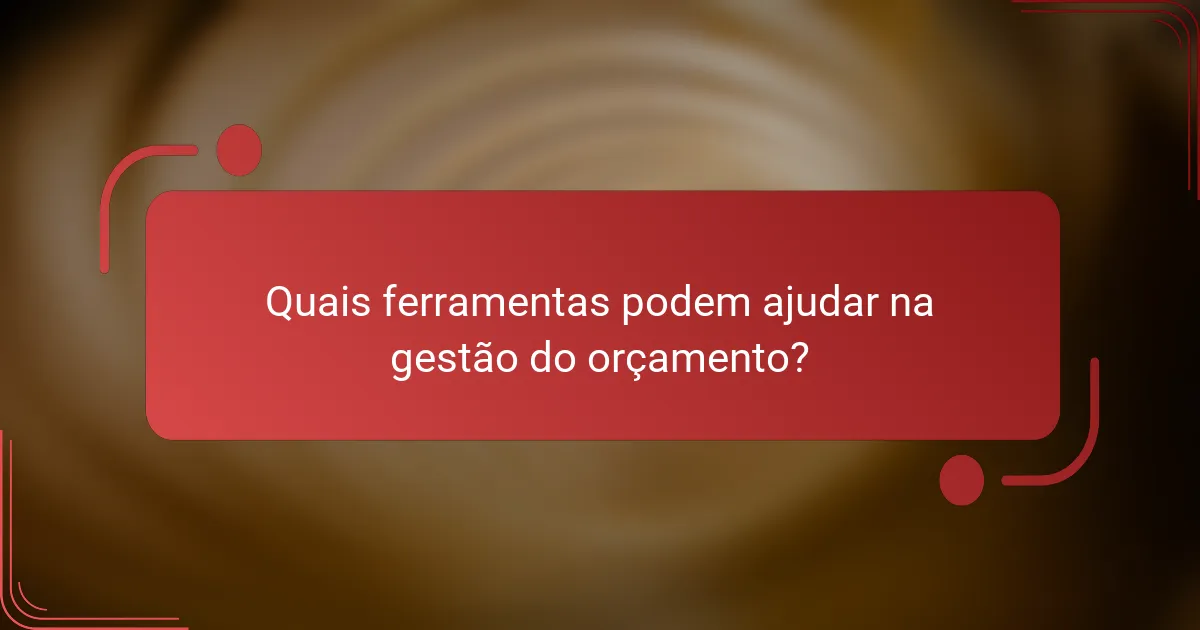 Quais ferramentas podem ajudar na gestão do orçamento?
