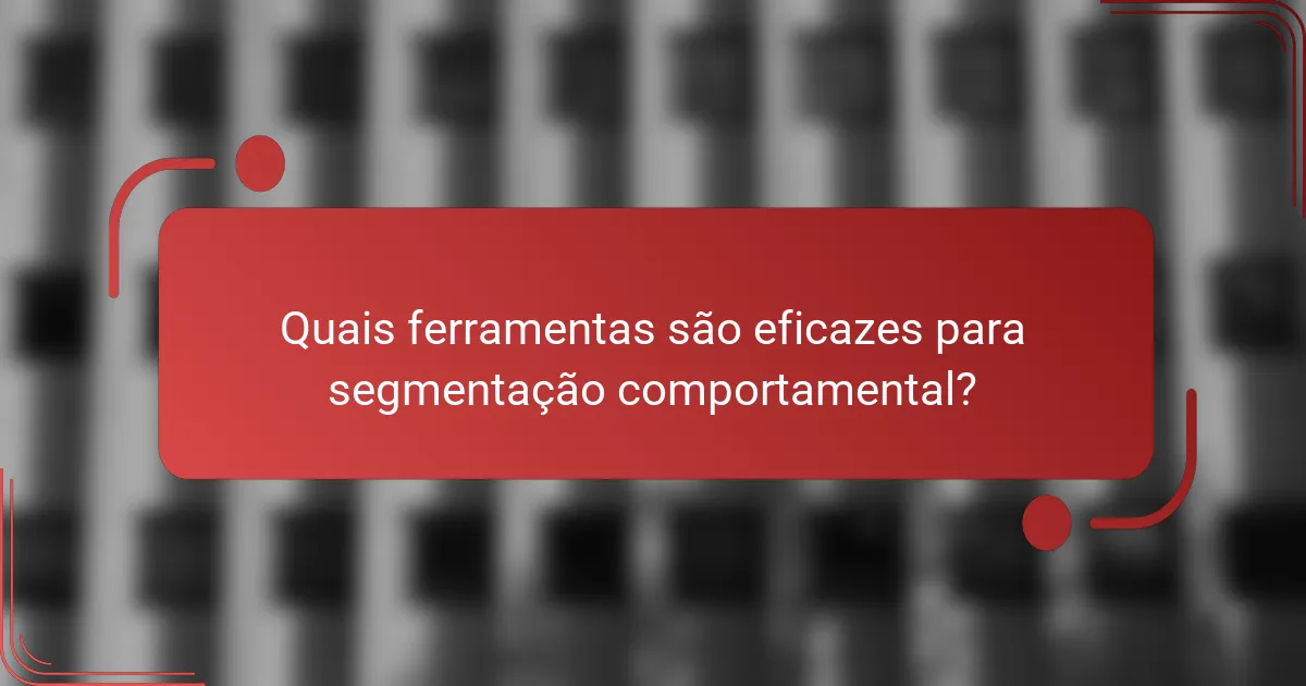 Quais ferramentas são eficazes para segmentação comportamental?