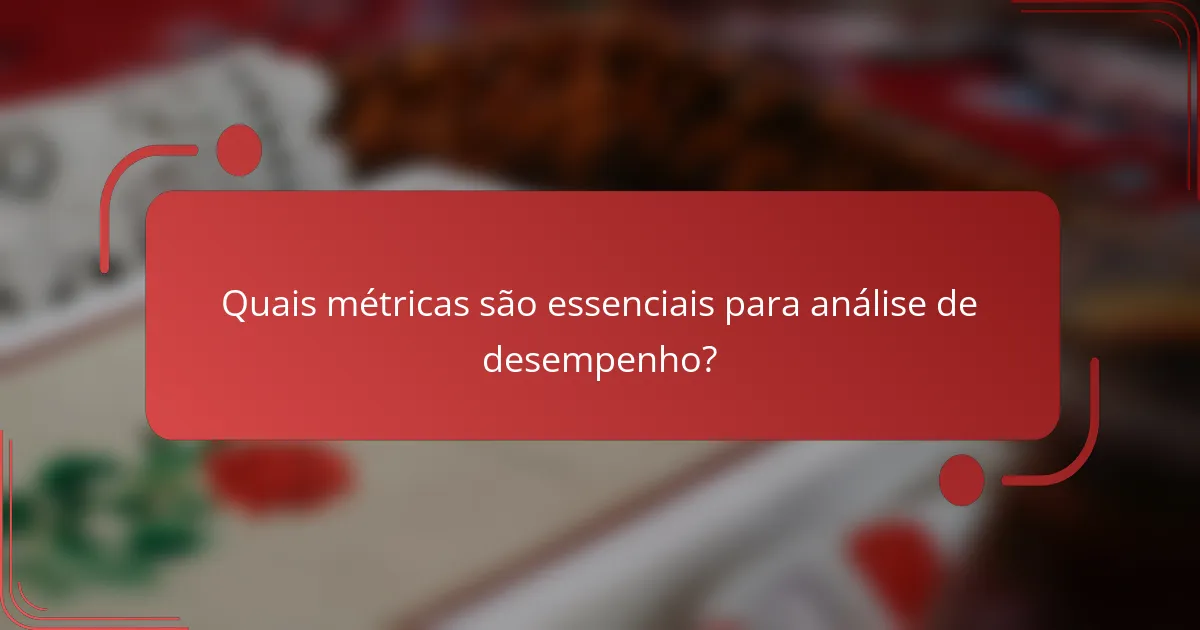Quais métricas são essenciais para análise de desempenho?