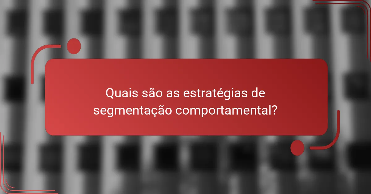 Quais são as estratégias de segmentação comportamental?