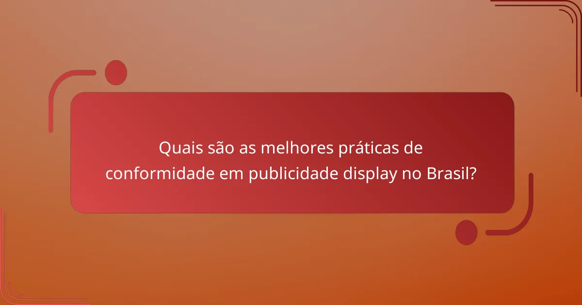 Quais são as melhores práticas de conformidade em publicidade display no Brasil?