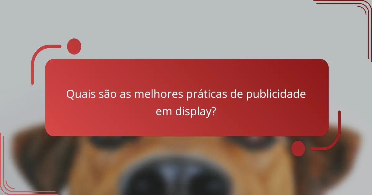 Quais são as melhores práticas de publicidade em display?