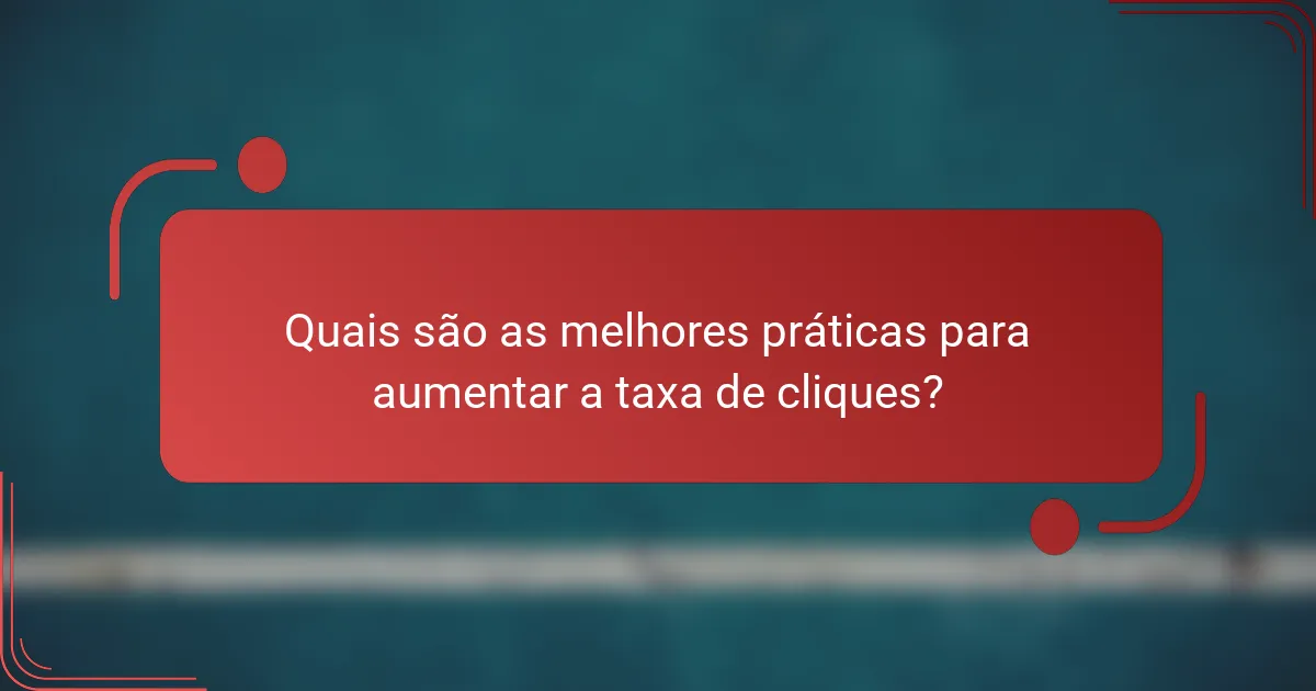 Quais são as melhores práticas para aumentar a taxa de cliques?