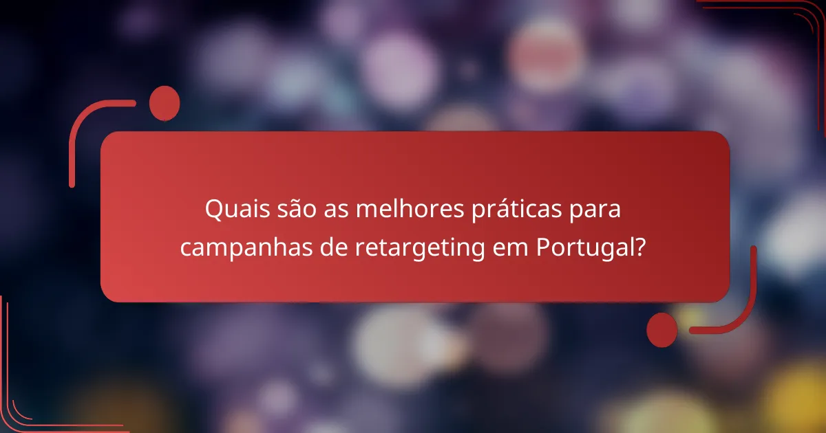 Quais são as melhores práticas para campanhas de retargeting em Portugal?