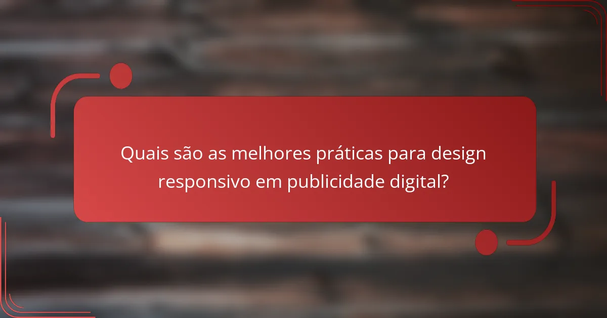 Quais são as melhores práticas para design responsivo em publicidade digital?