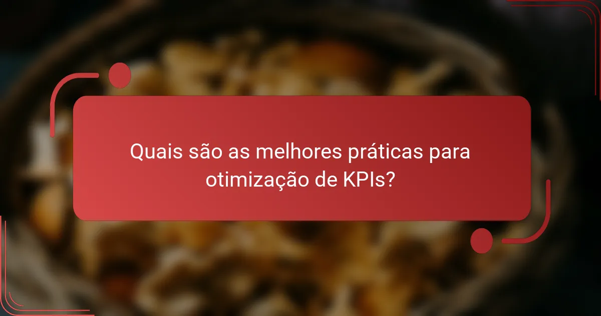 Quais são as melhores práticas para otimização de KPIs?