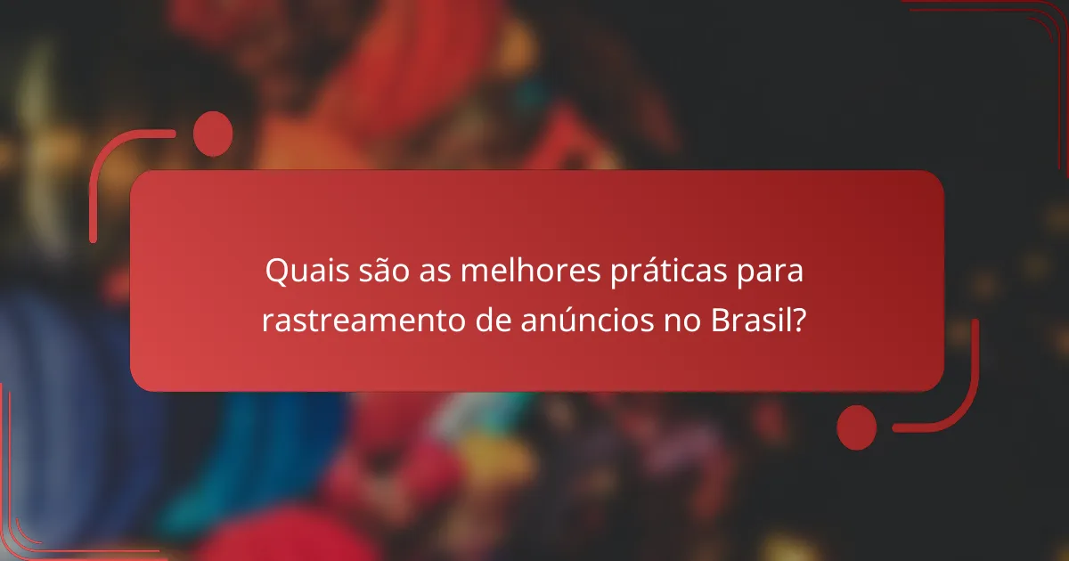 Quais são as melhores práticas para rastreamento de anúncios no Brasil?