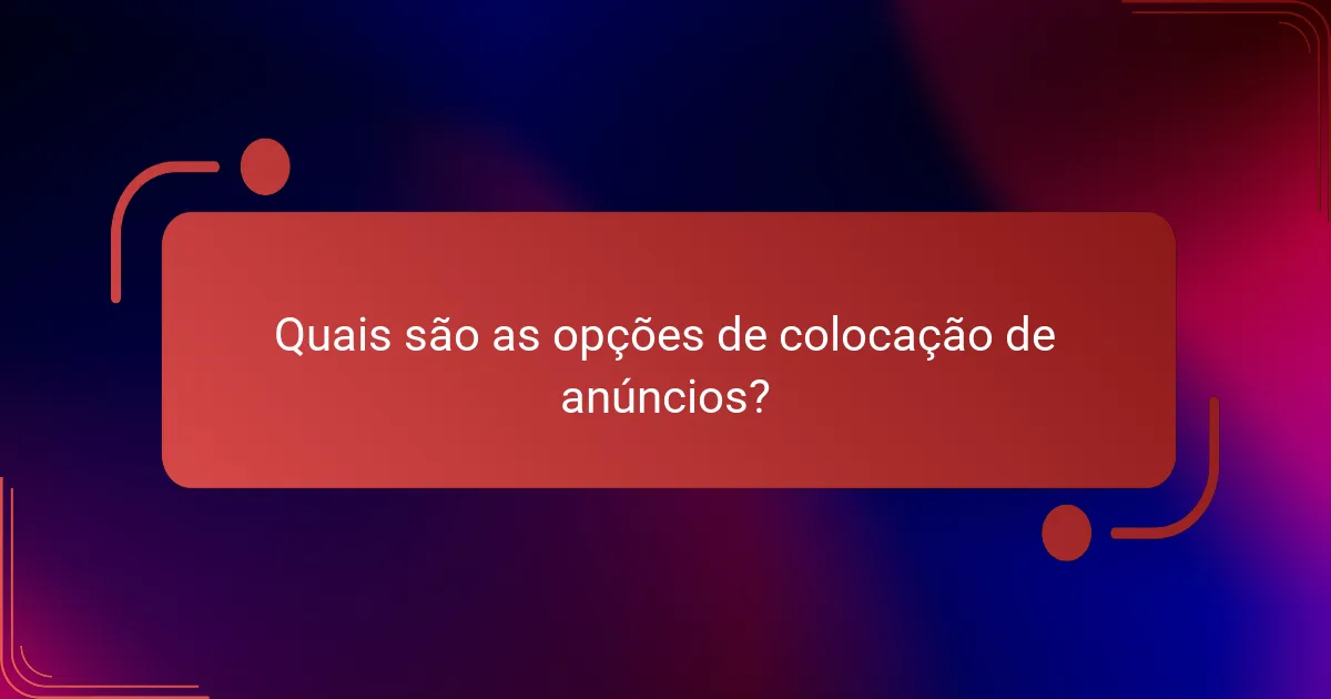 Quais são as opções de colocação de anúncios?