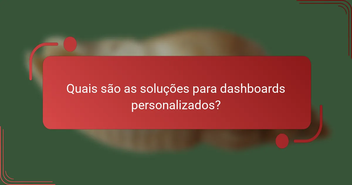 Quais são as soluções para dashboards personalizados?