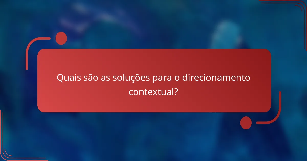 Quais são as soluções para o direcionamento contextual?