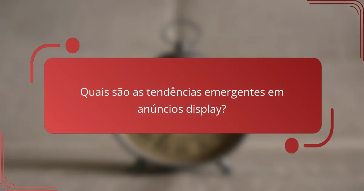 Quais são as tendências emergentes em anúncios display?