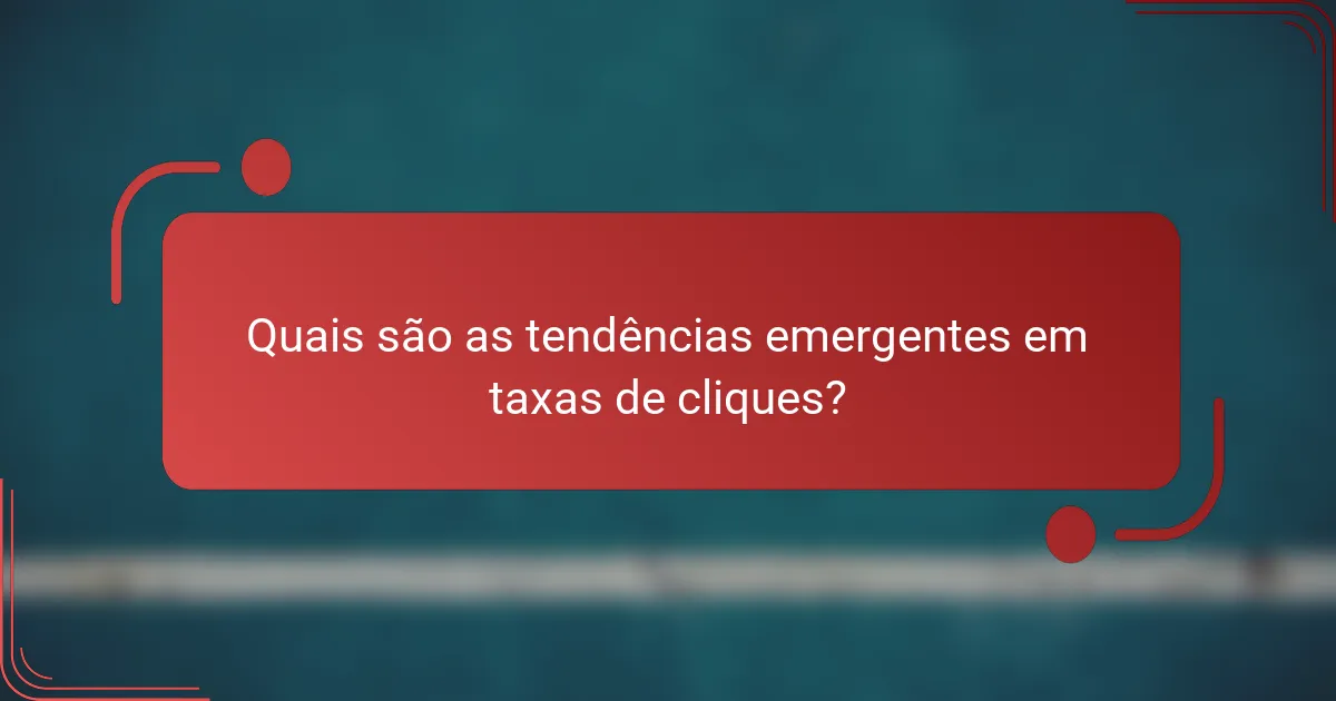 Quais são as tendências emergentes em taxas de cliques?