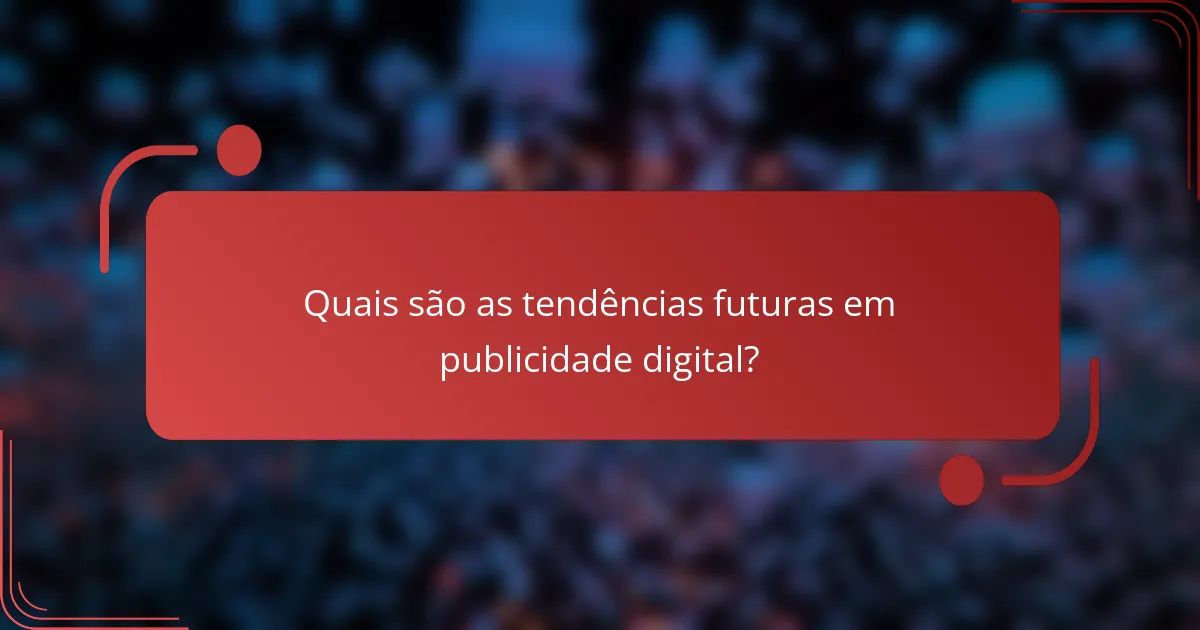 Quais são as tendências futuras em publicidade digital?