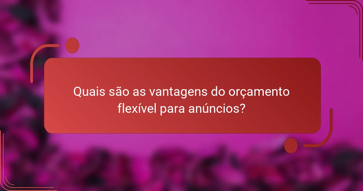 Quais são as vantagens do orçamento flexível para anúncios?