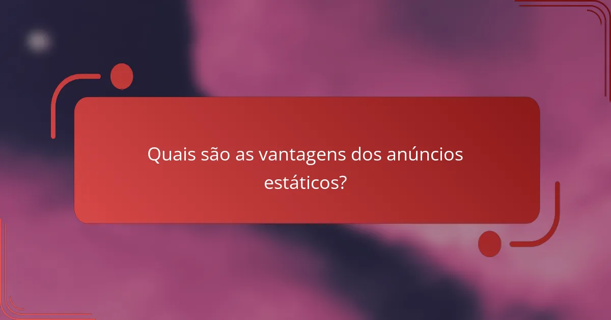 Quais são as vantagens dos anúncios estáticos?
