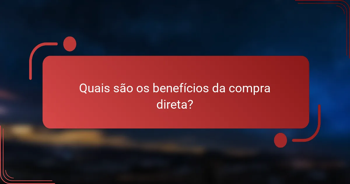 Quais são os benefícios da compra direta?