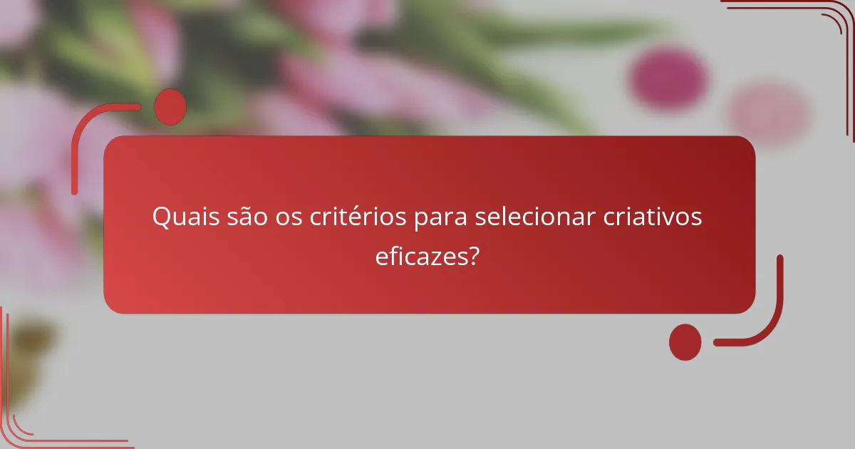 Quais são os critérios para selecionar criativos eficazes?