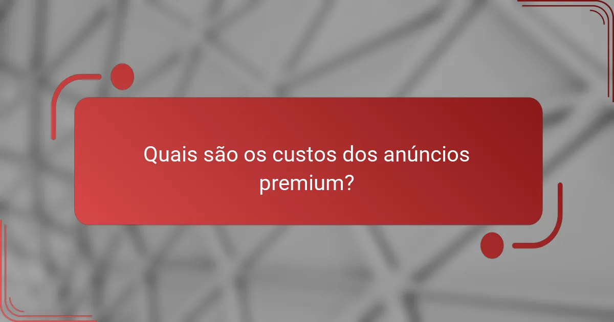 Quais são os custos dos anúncios premium?