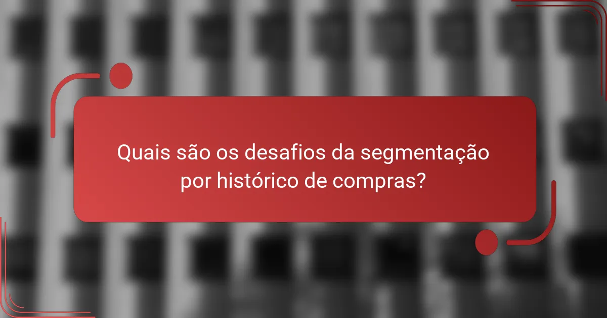 Quais são os desafios da segmentação por histórico de compras?